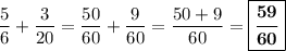 \dfrac{5}{6} + \dfrac{3}{20} = \dfrac{50}{60} + \dfrac{9}{60} = \dfrac{50 + 9}{60} = \boxed{\boldsymbol{\dfrac{59}{60}}}