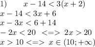 1) \qquad x-14 < 3(x+2) \qquad \\ x - 14 < 3x + 6 \\ x - 3x < 6 + 14 \\ - 2x < 20 \: \: < = \: 2x 20 \\ x 10 < = \: x \in (10; + \infty ) \: \\ \\