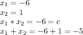 x_{1} =-6\\x_{2} =1 \\x_{1}*x_{2} =-6=c\\x_{1}+x_{2}=-6+1=-5