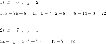 1)\ \ x=6\ \ ,\ \ y=2\\\\13x-7y+8=13\cdot 6-7\cdot 2+8=78-14+8=72\\\\\\2)\ \ x=7\ \ ,\ \ y=1\\\\5x+7y=5\cdot 7+7\cdot 1=35+7=42