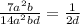 \frac{7 {a}^{2} b}{14 {a}^{2}bd } = \frac{1}{2d}