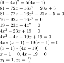 (9-4x)^{2}=5(4x+1)\\81-72x+16x^{2} =20x+5\\81-72x+16x^{2} -20x-5=0\\76-92x+16x^{2} =0\\19-23x+4x^{2} =0\\4x^{2} -23x+19=0\\4x^{2} -4x-19x+19=0\\4x*(x-1)-19(x-1)=0\\(x-1)*(4x-19)=0\\x-1=0, 4x-19=0\\x_{1}=1, x_{2}=\frac{19}{4}