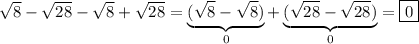 \sqrt{8}-\sqrt{28} -\sqrt{8} +\sqrt{28} =\underbrace{(\sqrt{8} -\sqrt{8}) }_{0}+\underbrace{(\sqrt{28} -\sqrt{28} )}_{0}=\boxed0