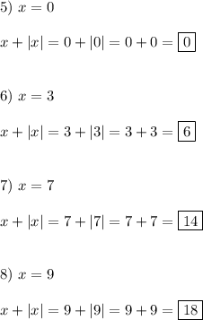 5) \ x=0\\\\x+|x|=0+|0|=0+0=\boxed0\\\\\\6) \ x=3\\\\x+|x|=3+|3|=3+3=\boxed6\\\\\\7) \ x=7\\\\x+|x|=7+|7|=7+7=\boxed{14}\\\\\\8) \ x=9\\\\x+|x|=9+|9|=9+9=\boxed{18}