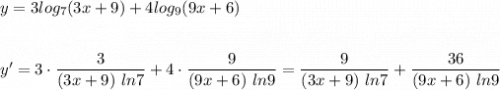 y=3log_7(3x+9)+4log_9(9x+6)\\\\\\y'=3\cdot \dfrac{3}{(3x+9)\ ln7}+4\cdot \dfrac{9}{(9x+6)\ ln9}=\dfrac{9}{(3x+9)\ ln7}+\dfrac{36}{(9x+6)\ ln9}