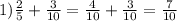 1) \frac{2}{5} +\frac{3}{10} =\frac{4}{10} +\frac{3}{10} =\frac{7}{10}