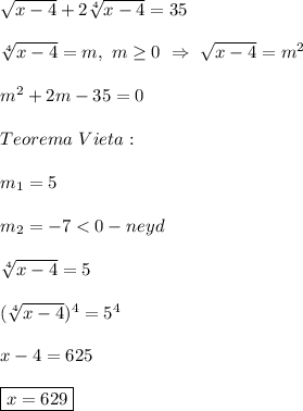 \sqrt{x-4}+2\sqrt[4]{x-4} =35\\\\\sqrt[4]{x-4}=m, \ m\geq 0 \ \Rightarrow \ \sqrt{x-4}=m^{2} \\\\m^{2}+2m-35=0\\\\Teorema \ Vieta:\\\\m_{1} =5\\\\m_{2} =-7