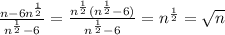 \frac{n-6n^{\frac{1}{2} }}{n^{\frac{1}{2} }-6}=\frac{n^{\frac{1}{2} }(n^{\frac{1}{2} }-6)}{n^{\frac{1}{2} }-6}= n^{\frac{1}{2} }=\sqrt{n}