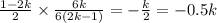 \frac{1 - 2k}{2} \times \frac{6k}{6(2k - 1)} = - \frac{k}{2} = - 0.5k