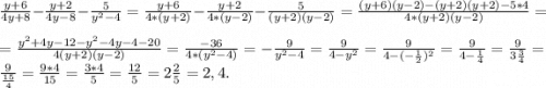 \frac{y+6}{4y+8}-\frac{y+2}{4y-8}-\frac{5}{y^2-4}=\frac{y+6}{4*(y+2)}-\frac{y+2}{4*(y-2)}-\frac{5}{(y+2)(y-2)}=\frac{(y+6)(y-2)-(y+2)(y+2)-5*4}{4*(y+2)(y-2)} }=\\=\frac{y^2+4y-12-y^2-4y-4-20}{4(y+2)(y-2)}=\frac{-36}{4*(y^2-4)}=- \frac{9}{y^2-4}=\frac{9}{4-y^2}=\frac{9}{4-(-\frac{1}{2})^2 }=\frac{9}{4-\frac{1}{4} }=\frac{9}{3\frac{3}{4} }=\frac{9}{\frac{15}{4} } =\frac{9*4}{15}=\frac{3*4}{5}= \frac{12}{5} =2\frac{2}{5}= 2,4 .