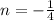 n = - \frac{1}{4}