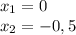 x_1=0\\x_2=-0,5