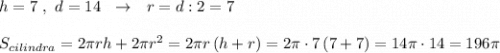 h=7\ ,\ d=14\ \ \to \ \ r=d:2=7\\\\S_{cilindra}=2\pi rh+2\pi r^2=2\pi r\, (h+r)=2\pi \cdot 7\, (7+7)=14\pi \cdot 14=196\pi