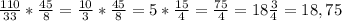 \frac{110}{33}*\frac{45}{8}=\frac{10}{3}*\frac{45}{8}=5*\frac{15}{4}=\frac{75}{4}=18\frac{3}{4}=18,75