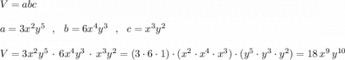 V=abc\\\\a=3x^2y^5\ \ ,\ \ b=6x^4y^3\ \ ,\ \ c=x^3y^2\\\\V=3x^2y^5\, \cdot \, 6x^4y^3\, \cdot \, x^3y^2=(3\cdot 6\cdot 1)\cdot (x^2\cdot x^4\cdot x^3)\cdot (y^5\cdot y^3\cdot y^2)=18\, x^{9}\, y^{10}