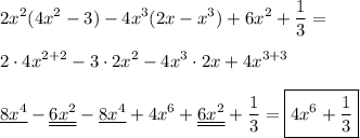 \displaystyle 2x^2(4x^2-3)-4x^3(2x-x^3)+6x^2+\frac{1}{3} = \\\\ 2\cdot 4x^{2+2}-3\cdot 2x^2-4x^3\cdot 2x+4x^{3+3} \\\\ \underline{8x^4}-\underline{\underline{6x^2}}-\underline{8x^4}+4x^6+\underline{\underline{6x^2}}+\frac{1}{3} = \boxed{4x^6+\frac{1}{3}}