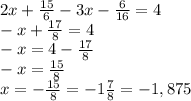 2x+\frac{15}{6}-3x-\frac{6}{16}=4\\-x+\frac{17}{8}=4\\-x=4-\frac{17}{8}\\-x=\frac{15}{8}\\x=-\frac{15}{8}=-1\frac{7}{8}=-1,875