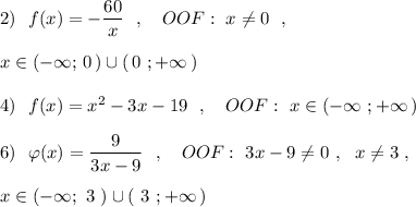 2)\ \ f(x)=-\dfrac{60}{x}\ \ ,\ \ \ OOF:\ x\ne 0\ \ ,\\\\x\in (-\infty ;\, 0\, )\cup (\, 0\ ;+\infty \, )\\\\4)\ \ f(x)=x^2-3x-19\ \ ,\ \ \ OOF:\ x\in (-\infty \ ;+\infty \, )\\\\6)\ \ \varphi (x)=\dfrac{9}{3x-9}\ \ ,\ \ \ OOF:\ 3x-9\ne 0\ ,\ \ x\ne 3\ ,\\\\x\in (-\infty ;\ 3\ )\cup (\ 3\ ;+\infty \, )