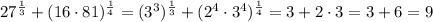 27^{\frac{1}{3}}+(16\cdot 81)^{\frac{1}{4}}=(3^3)^{\frac{1}{3}}+(2^4\cdot 3^4)^{\frac{1}{4}}=3+2\cdot 3=3+6=9