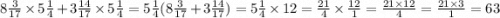 8 \frac{3}{17} \times 5\frac{1}{4} + 3 \frac{14}{17} \times 5 \frac{1}{4} = 5 \frac{1}{4}(8 \frac{3}{17} + 3 \frac{14}{17}) = 5 \frac{1}{4} \times 12 = \frac{21}{4} \times \frac{12}{1} = \frac{21 \times 12}{4} = \frac{21 \times 3}{1} = 63