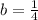 b = \frac{1}{4}