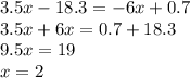 3.5x - 18.3 = - 6x + 0.7 \\ 3.5x + 6x = 0.7 + 18.3 \\ 9.5x = 19 \\ x = 2