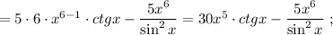 =5 \cdot 6 \cdot x^{6-1} \cdot ctgx-\dfrac{5x^{6}}{\sin^{2}x}=30x^{5} \cdot ctgx-\dfrac{5x^{6}}{\sin^{2}x} \ ;