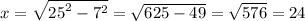 x = \sqrt{ {25}^{2} - {7}^{2} } = \sqrt{625 - 49} = \sqrt{576} = 24