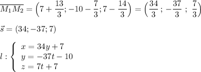 \overline{M_1M_2}=\Big(7+\dfrac{13}{3};-10-\dfrac{7}{3} ;7-\dfrac{14}{3}\Big)=\Big(\dfrac{34}{3}\, ;\, -\dfrac{37}{3}\ ;\ \dfrac{7}{3}\Big)\\\\\vec{s}=(34;-37;7)\\\\l:\left\{\begin{array}{l}x=34y+7\\y=-37t-10\\z=7t+7\end{array}\right