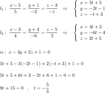 \displaystyle l_1:\ \frac{x-5}{5}=\frac{y+1}{-2}=\frac{z-3}{-1}\ \ \Rightarrow \ \ \ \left\{\begin{array}{l}x=5t+5\\y=-2t-1\\z=-t+3\end{array}\right\\\\\\ l_2:\ \frac{x-3}{4}=\frac{y+4}{-6}=\frac{z-5}{2}\ \ \Rightarrow \ \ \ \left\{\begin{array}{l}x=4t+3\\y=-6t-4\\z=2t+5\end{array}\right\\\\\\\alpha :\ x-3y+2z+1=0\\\\5t+5-3(-2t-1)+2(-t+3)+1=0\\\\5t+5+6t+3-2t+6+1=0=0\\\\9t+15=0\ \ ,\ \ \ t=-\dfrac{5}{3}