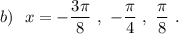 b)\ \ x=-\dfrac{3\pi}{8}\ ,\ -\dfrac{\pi}{4}\ ,\ \dfrac{\pi }{8}\ .