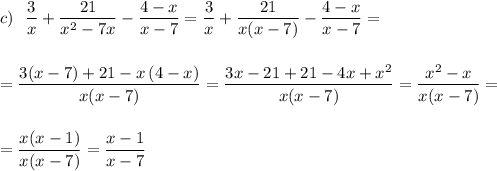 c)\ \ \displaystyle \frac{3}{x}+\frac{21}{x^2-7x}-\frac{4-x}{x-7}=\frac{3}{x}+\frac{21}{x(x-7)}-\frac{4-x}{x-7}=\\\\\\=\frac{3(x-7)+21-x\, (4-x)}{x(x-7)}=\frac{3x-21+21-4x+x^2}{x(x-7)}=\frac{x^2-x}{x(x-7)}=\\\\\\=\frac{x(x-1)}{x(x-7)}=\frac{x-1}{x-7}