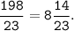 \tt \dfrac{198}{23} = 8 \dfrac{14}{23}.