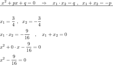 \displaystyle \underline{\ x^2+px+q=0\ \ \ \Rightarrow \ \ \ x_1\cdot x_2=q\ ,\ \ x_1+x_2=-p\ }\\\\\\x_1=\frac{3}{4}\ ,\ \ x_2=-\frac{3}{4}\\\\x_1\cdot x_2=-\frac{9}{16}\ \ \ ,\ \ \ x_1+x_2=0\\\\x^2+0\cdot x-\frac{9}{16}=0\\\\x^2-\frac{9}{16}=0