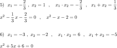 5)\ \ x_1=-\dfrac{2}{3}\ ,\ x_2=1\ \ ,\ \ \ x_1\cdot x_2=-\dfrac{2}{3}\ \ ,\ \ x_1+x_2=\dfrac{1}{3}\\\\x^2-\dfrac{1}{3}\, x-\dfrac{2}{3}=0\ \ ,\ \ \ x^2-x-2=0\\\\\\6)\ \ x_1=-3\ ,\ x_2=-2\ \ ,\ \ \ x_1\cdot x_2=6\ \ ,\ \ x_1+x_2=-5\\\\x^2+5x+6=0