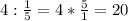 4: \frac{1}{5} = 4* \frac{5}{1} = 20