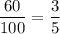 \displaystyle \frac{60}{100}=\frac{3}{5}