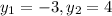 y_{1} = - 3,y_2 = 4