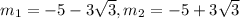 m _{1} = - 5 - 3 \sqrt{3} ,m_2 = - 5 + 3 \sqrt{3}