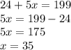 24 + 5x = 199 \\ 5x = 199 - 24 \\ 5x = 175 \\ x = 35