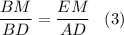 \displaystyle \frac{BM}{BD}=\frac{EM}{AD}\;\;\;(3)