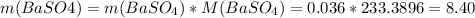 m(BaSO{4}) = {m(BaSO_4{})}*{M(BaSO_{4})} = {0.036}*{233.3896} = 8.40