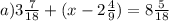 a)3 \frac{7}{18} + (x - 2 \frac{4}{9} ) = 8 \frac{5}{18}