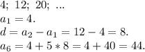 4;\ 12;\ 20;\ ...\\a_1=4.\\d=a_2-a_1=12-4=8.\\a_6=4+5*8=4+40=44.\\