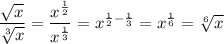 \dfrac{\sqrt{x}}{\sqrt[3]{x}}=\dfrac{x^{\frac{1}{2}}}{x^{\frac{1}{3}}}=x^{\frac{1}{2}-\frac{1}{3}}=x^{\frac{1}{6}}=\sqrt[6]{x}