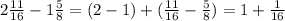 2\frac{11}{16} -1\frac{5}{8} =(2-1)+(\frac{11}{16} -\frac{5}{8} )=1+\frac{1}{16}