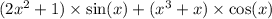 (2 {x}^{2} + 1) \times \sin(x) + ( {x}^{3} + x) \times \cos(x)