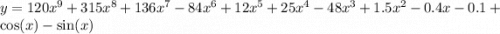 y = 120 {x}^{9} + 315 {x}^{8} + 136 {x}^{7} - 84 {x}^{6} + 12 {x}^{5} + 25 {x}^{4} - 48 {x}^{3} + 1.5 {x}^{2} - 0.4x - 0.1 + \cos(x) - \sin(x)