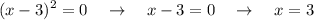 $(x - 3)^2 = 0 \ \ \ \to \ \ \ x - 3 = 0 \ \ \ \to \ \ \ x = 3