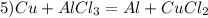 5)Cu + AlCl_{3} = Al +CuCl_{2}